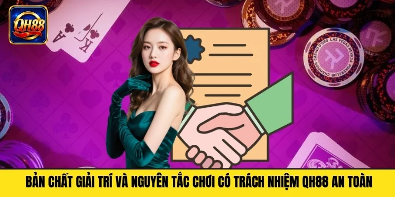 Bản chất giải trí và nguyên tắc chơi có trách nhiệm QH88 an toàn