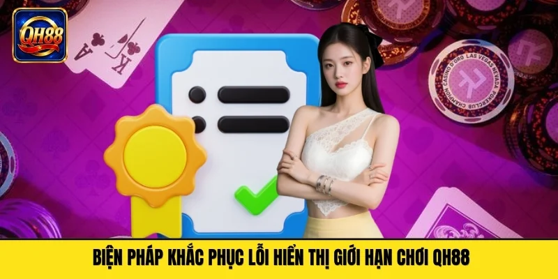 Biện pháp khắc phục lỗi hiển thị giới hạn chơi QH88