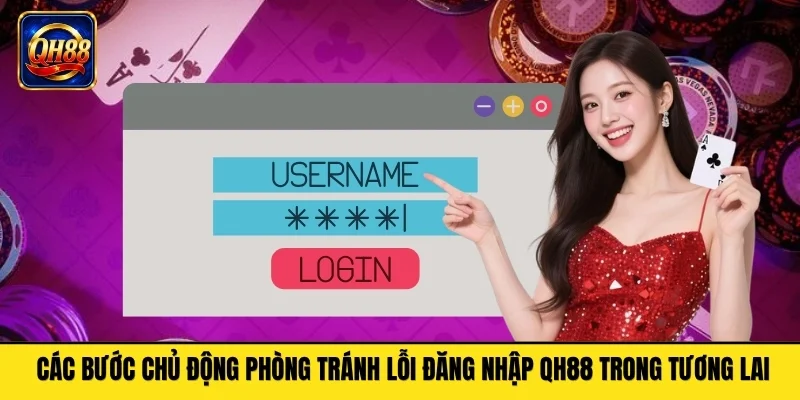 Các bước chủ động phòng tránh lỗi đăng nhập QH88 trong tương lai