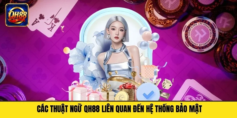 Các thuật ngữ QH88 liên quan đến hệ thống bảo mật