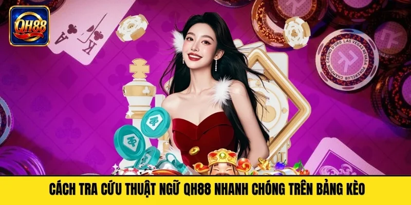 Cách tra cứu thuật ngữ QH88 nhanh chóng trên bảng kèo