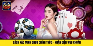 Cách Xác Minh QH88 Chính Thức - Nhận Diện Web Chuẩn