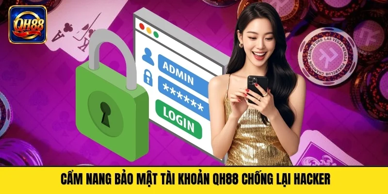Cẩm Nang Bảo Mật Tài Khoản QH88 Chống Lại Hacker