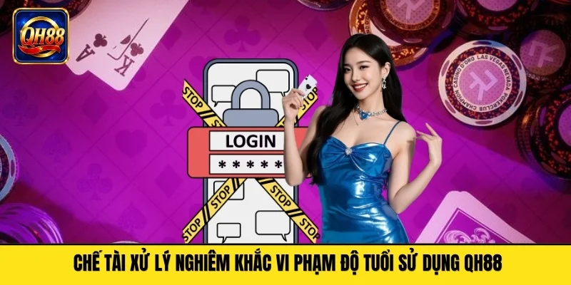 Chế tài xử lý nghiêm khắc vi phạm độ tuổi sử dụng QH88