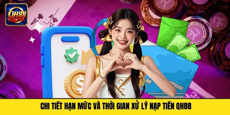 Chi tiết hạn mức và thời gian xử lý nạp tiền QH88