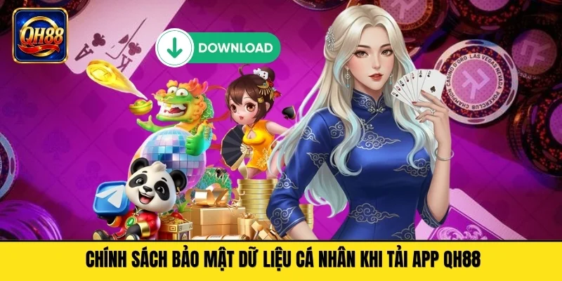 Chính sách bảo mật dữ liệu cá nhân khi tải app QH88