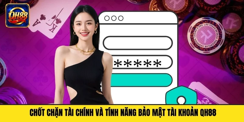 Chốt chặn tài chính và tính năng bảo mật tài khoản QH88