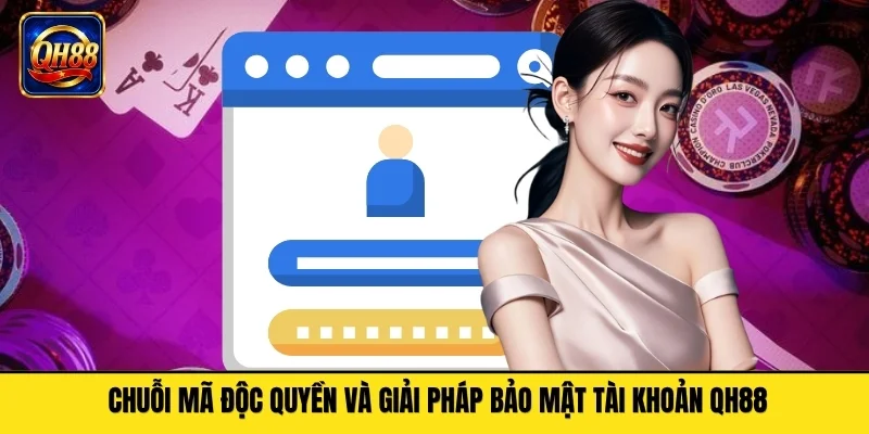 Chuỗi mã độc quyền và giải pháp bảo mật tài khoản QH88