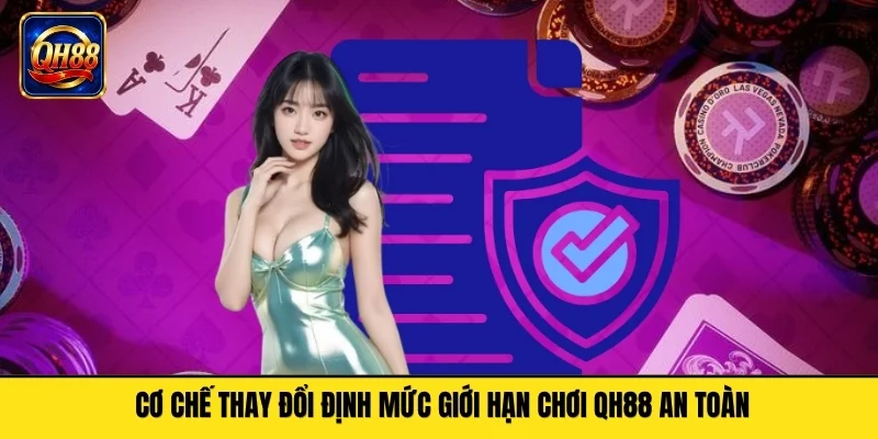 Cơ chế thay đổi định mức giới hạn chơi QH88 an toàn