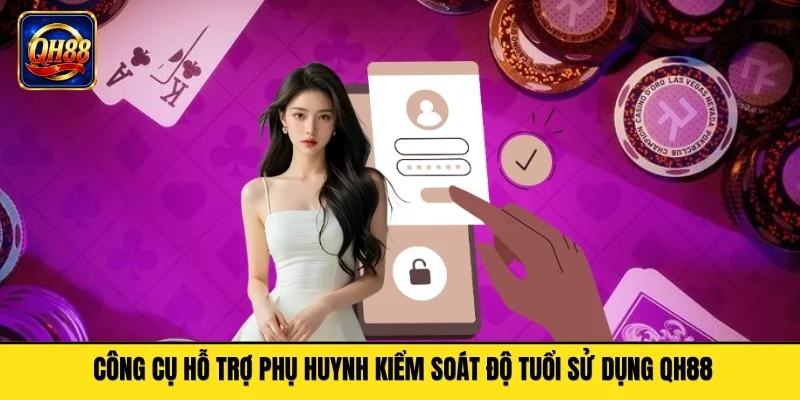 Công cụ hỗ trợ phụ huynh kiểm soát độ tuổi sử dụng QH88