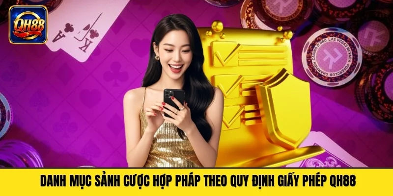 Danh mục sảnh cược hợp pháp theo quy định giấy phép QH88