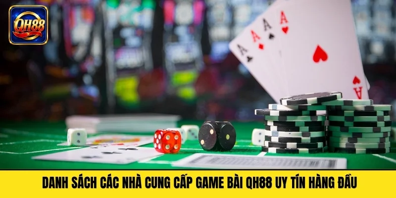 Danh sách các nhà cung cấp game bài QH88 uy tín hàng đầu