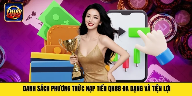 Danh sách phương thức nạp tiền QH88 đa dạng và tiện lợi
