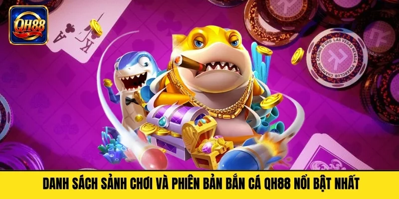 Danh sách sảnh chơi và phiên bản bắn cá QH88 nổi bật nhất