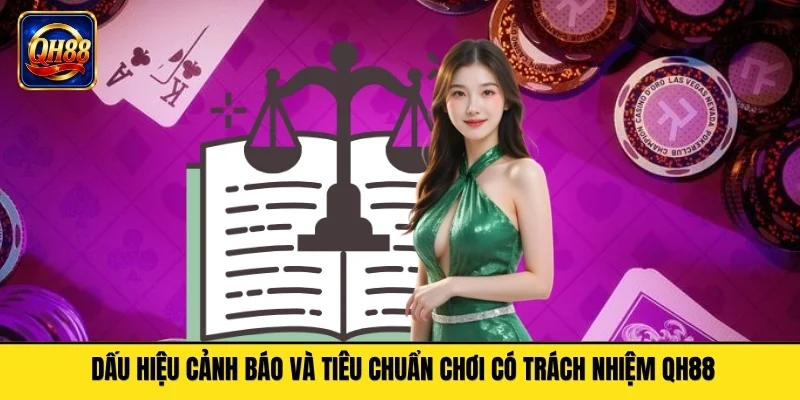 Dấu hiệu cảnh báo và tiêu chuẩn chơi có trách nhiệm QH88