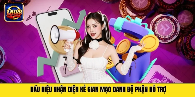 Dấu hiệu nhận diện kẻ gian mạo danh bộ phận hỗ trợ