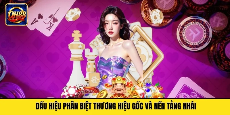 Dấu hiệu phân biệt thương hiệu gốc và nền tảng nhái
