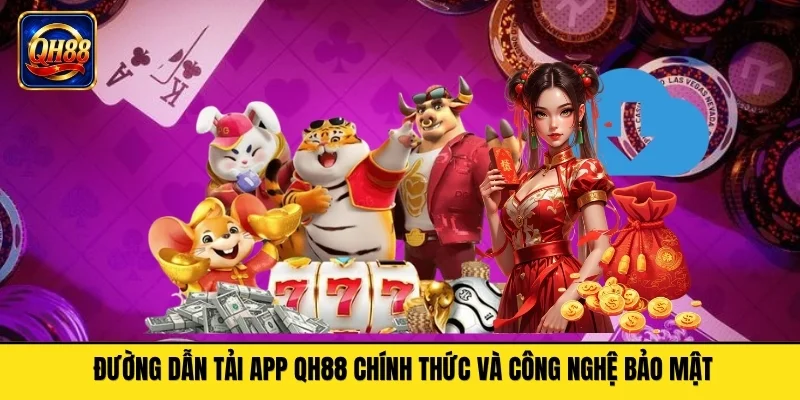 Đường dẫn tải app QH88 chính thức và công nghệ bảo mật