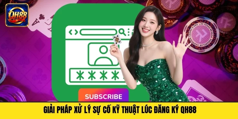 Giải pháp xử lý sự cố kỹ thuật lúc đăng ký QH88