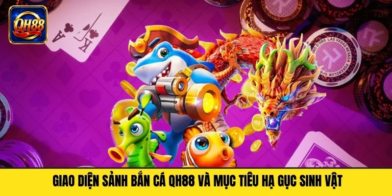 Giao diện sảnh bắn cá QH88 và mục tiêu hạ gục sinh vật