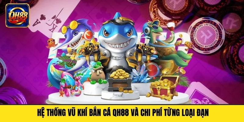 Hệ thống vũ khí bắn cá QH88 và chi phí từng loại đạn