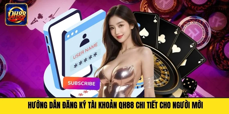 Hướng Dẫn Đăng Ký Tài Khoản QH88 Chi Tiết Cho Người Mới