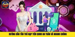 Hướng Dẫn Tân Thủ Nạp Tiền Qh88 An Toàn Và Nhanh Chóng