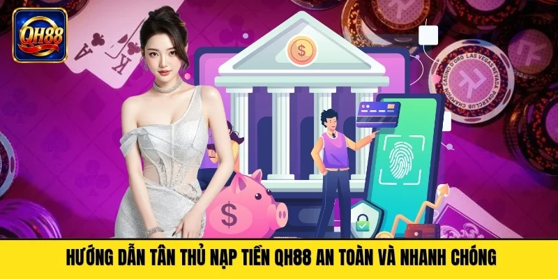 Hướng Dẫn Tân Thủ Nạp Tiền Qh88 An Toàn Và Nhanh Chóng