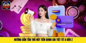 Hướng Dẫn Tân Thủ Rút Tiền Qh88 Chi Tiết Từ A Đến Z