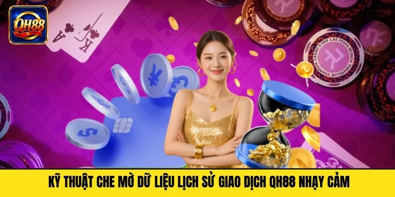 Kỹ thuật che mờ dữ liệu lịch sử giao dịch QH88 nhạy cảm