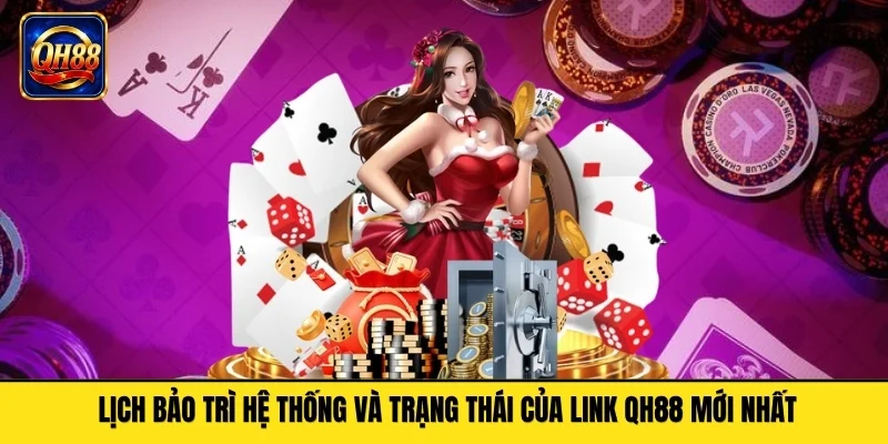 Lịch bảo trì hệ thống và trạng thái của link QH88 mới nhất