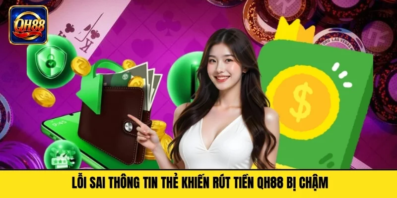Lỗi thông tin ngân hàng khi rút tiền QH88 bị chậm