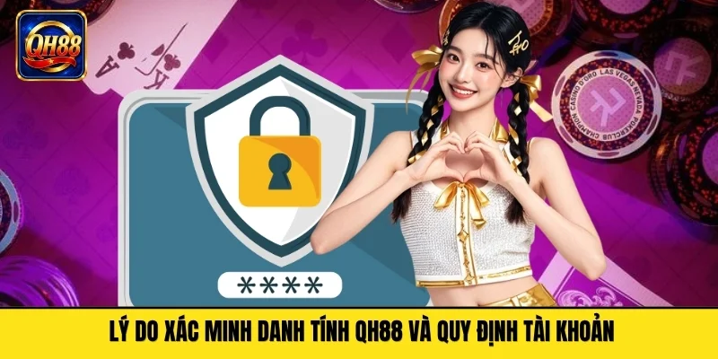 Lý do xác minh danh tính QH88 và quy định tài khoản