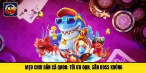 Mẹo Chơi Bắn Cá QH88: Tối Ưu Đạn, Săn Boss Khủng