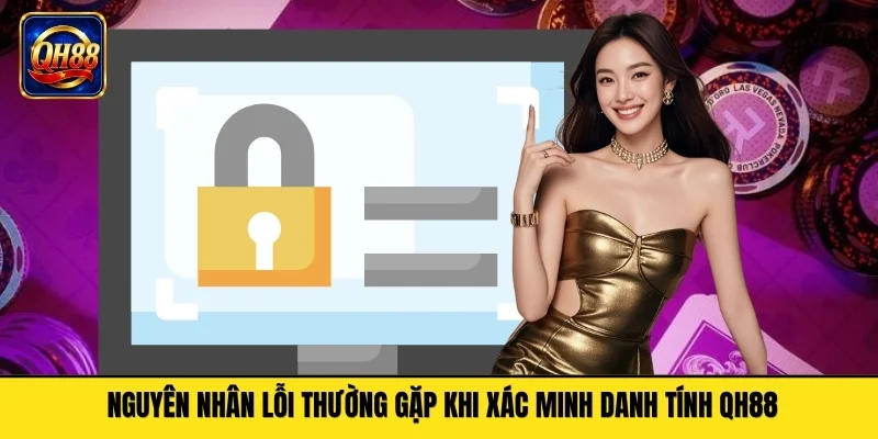 Nguyên nhân lỗi thường gặp khi xác minh danh tính QH88