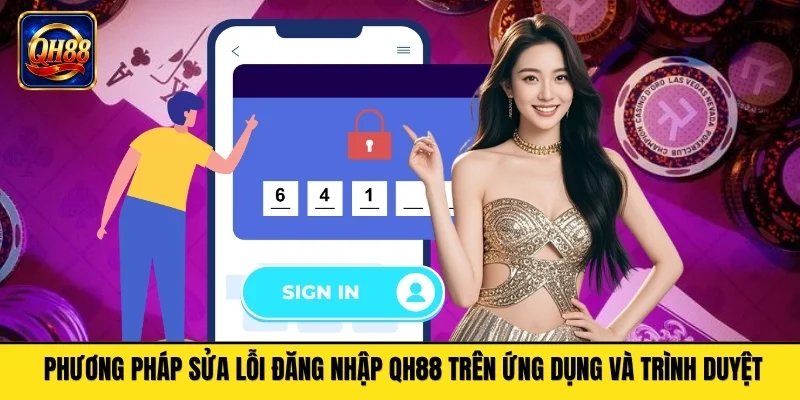 Phương pháp sửa lỗi đăng nhập QH88 trên ứng dụng và trình duyệt