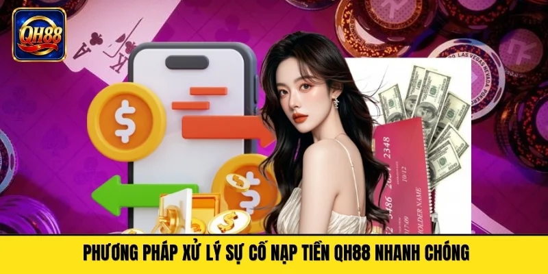 Phương pháp xử lý sự cố nạp tiền QH88 nhanh chóng