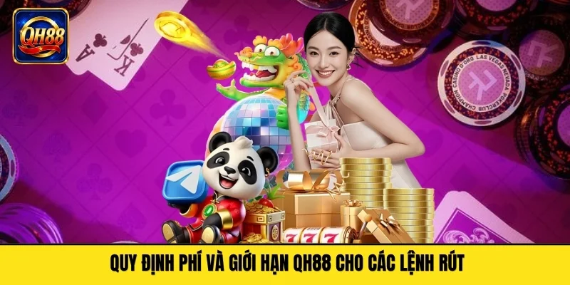 Quy định phí và giới hạn QH88 cho các lệnh rút