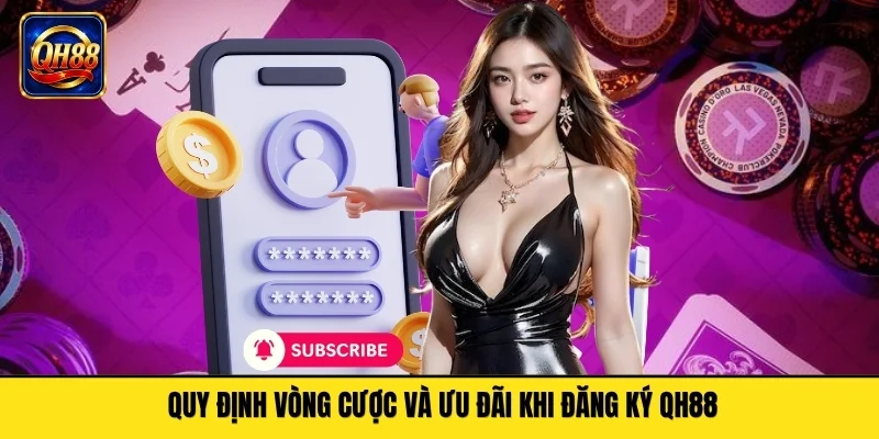 Quy định vòng cược và ưu đãi khi đăng ký QH88