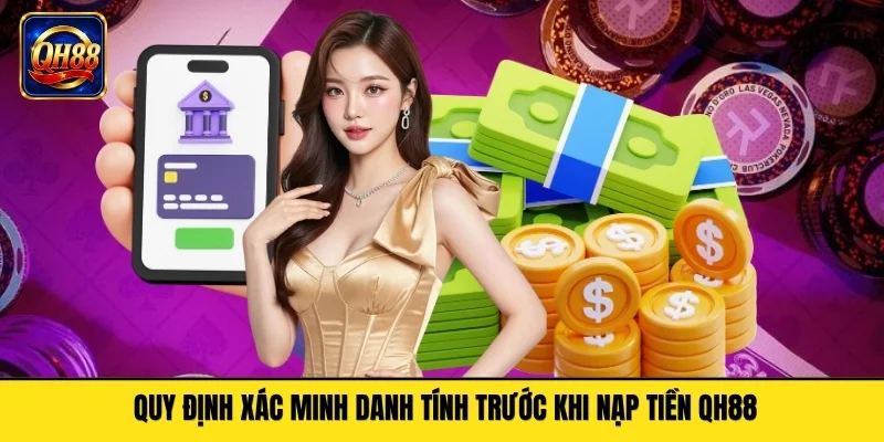 Quy định xác minh danh tính trước khi nạp tiền QH88