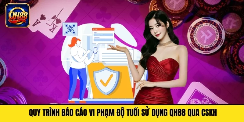 Quy trình báo cáo vi phạm độ tuổi sử dụng QH88 qua CSKH