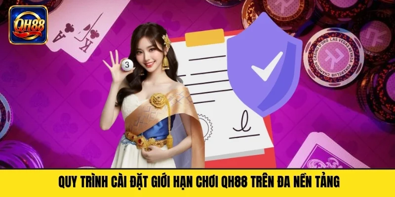 Quy trình cài đặt giới hạn chơi QH88 trên đa nền tảng