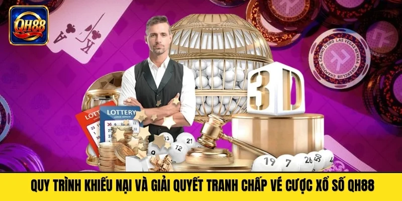 Quy trình khiếu nại và giải quyết tranh chấp vé cược xổ số QH88