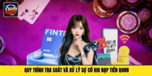 Quy Trình Tra Soát Và Xử Lý Sự Cố Khi Nạp Tiền Qh88