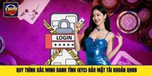 Quy Trình Xác Minh Danh Tính KYC Bảo Mật Tài Khoản QH88