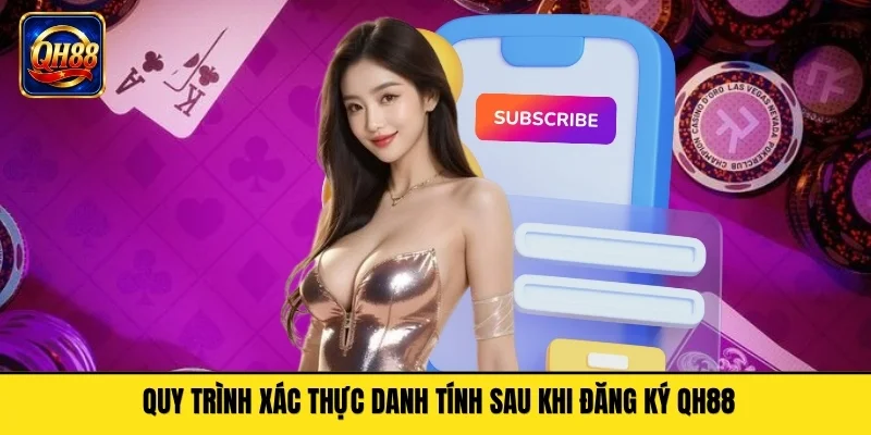 Quy trình xác thực danh tính sau khi đăng ký QH88