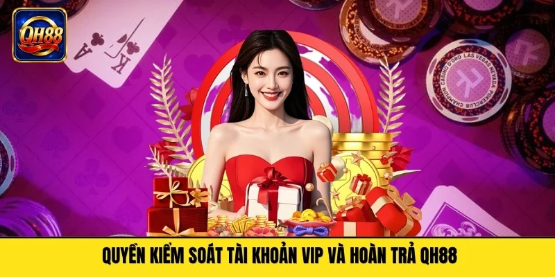 Quyền kiểm soát tài khoản VIP và hoàn trả QH88