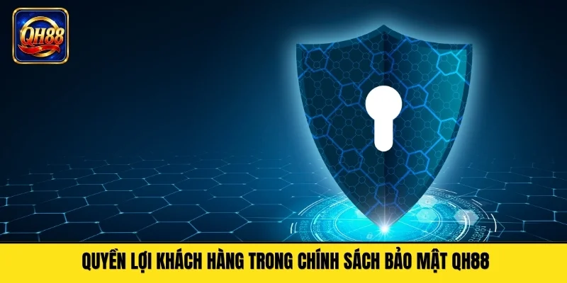 Quyền lợi khách hàng trong chính sách bảo mật QH88