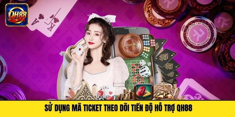 Sử dụng mã ticket theo dõi tiến độ hỗ trợ QH88