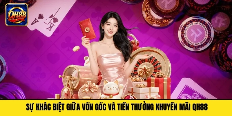 Sự khác biệt giữa vốn gốc và tiền thưởng khuyến mãi QH88